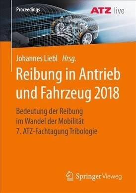 Reibung in Antrieb Und Fahrzeug 2018: Bedeutung Der Reibung Im Wandel Der Mobilit? 7. Atz-Fachtagung Tribologie (Paperback, 1. Aufl. 2019)