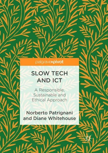 Slow Tech and Ict: A Responsible, Sustainable and Ethical Approach (Paperback, Softcover Repri)