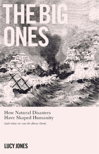 The Big Ones : How Natural Disasters Have Shaped Us (And What We Can Do About Them) (Paperback)