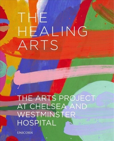 The Healing Arts : The Arts Project at Chelsea and Westminster Hospital (Hardcover)