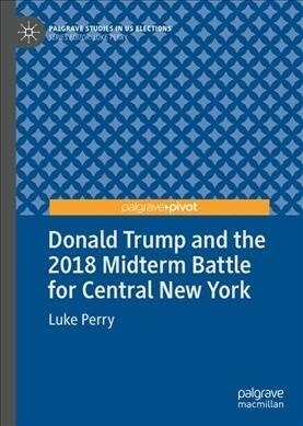 Donald Trump and the 2018 Midterm Battle for Central New York (Hardcover, 2019)