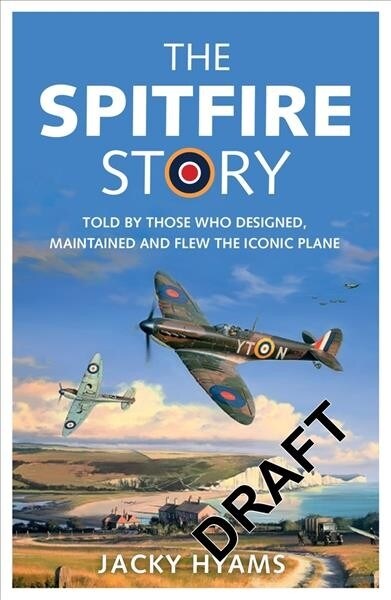 The Spitfire Story : Told By Those Who Designed, Maintained and Flew the Iconic Plane (Paperback)