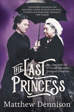The Last Princess : The Devoted Life of Queen Victorias Youngest Daughter (Hardcover)