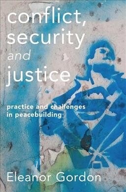 Conflict, Security and Justice : Practice and Challenges in Peacebuilding (Paperback, 1st ed. 2019)