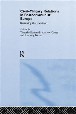 Civil-Military Relations in Post-Communist Europe : Reviewing the Transition (Paperback)