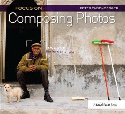 Focus On Composing Photos : Focus on the Fundamentals (Focus On Series) (Hardcover)