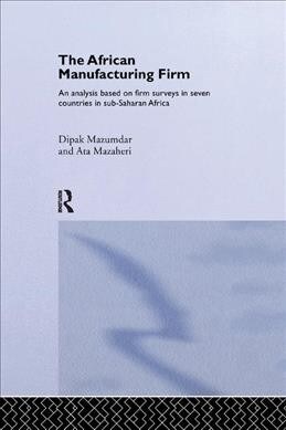 The African Manufacturing Firm : An Analysis Based on Firm Studies in Sub-Saharan Africa (Paperback)