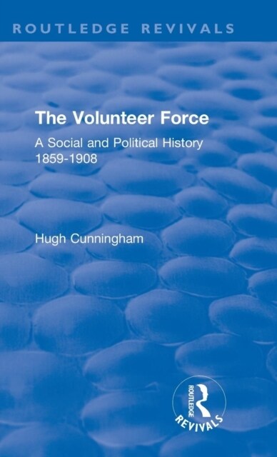 The Volunteer Force : A Social and Political History 1859-1908 (Hardcover)