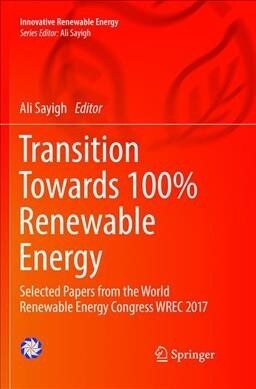 Transition Towards 100% Renewable Energy: Selected Papers from the World Renewable Energy Congress Wrec 2017 (Paperback, Softcover Repri)