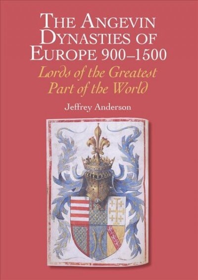 The Angevin Dynasties of Europe 900-1500 : Lords of the Greatest Part of the World (Hardcover)
