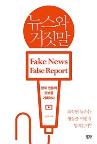 뉴스와 거짓말 =한국 언론의 오보를 기록하다 /Fake news false report 