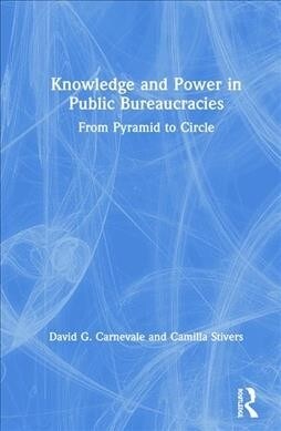 Knowledge and Power in Public Bureaucracies : From Pyramid to Circle (Hardcover)
