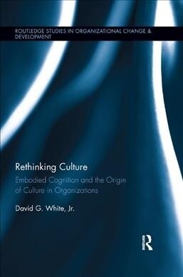 Rethinking Culture : Embodied Cognition and the Origin of Culture in Organizations (Paperback)