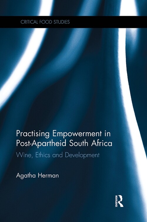 Practising Empowerment in Post-Apartheid South Africa : Wine, Ethics and Development (Paperback)