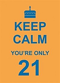 Keep Calm Youre Only 21 (Hardcover)