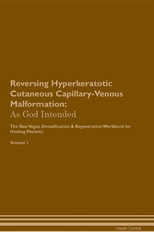 Reversing Hyperkeratotic Cutaneous Capillary-Venous Malformation: As God Intended the Raw Vegan Plant-Based Detoxification & Regeneration Workbook for (Paperback)