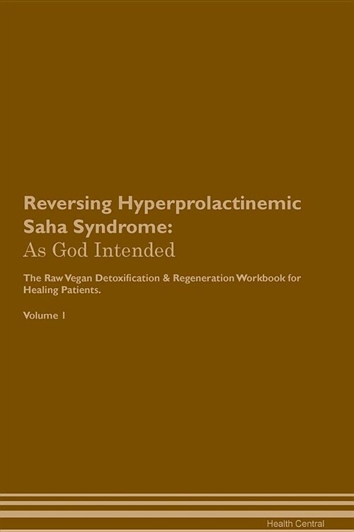 Reversing Hyperprolactinemic Saha Syndrome: As God Intended the Raw Vegan Plant-Based Detoxification & Regeneration Workbook for Healing Patients. Vol (Paperback)