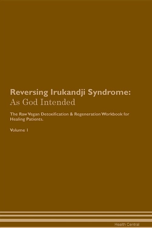 Reversing Irukandji Syndrome: As God Intended the Raw Vegan Plant-Based Detoxification & Regeneration Workbook for Healing Patients. Volume 1 (Paperback)