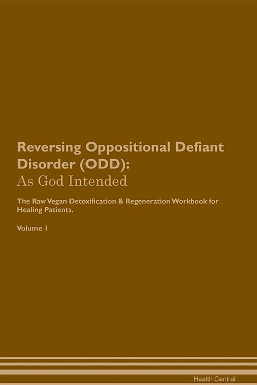 Reversing Oppositional Defiant Disorder (Odd): As God Intended the Raw Vegan Plant-Based Detoxification & Regeneration Workbook for Healing Patients. (Paperback)