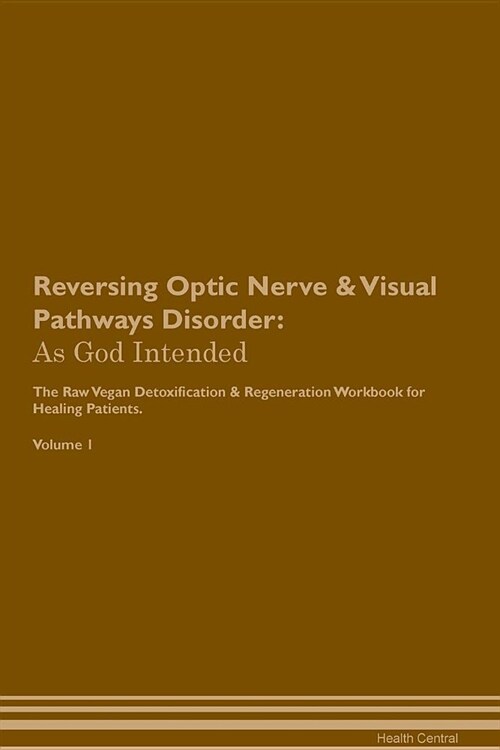 Reversing Optic Nerve & Visual Pathways Disorder: As God Intended the Raw Vegan Plant-Based Detoxification & Regeneration Workbook for Healing Patient (Paperback)