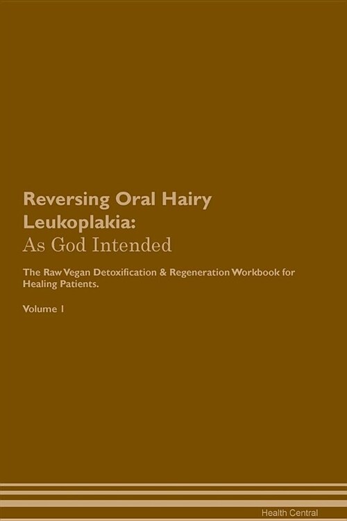 Reversing Oral Hairy Leukoplakia: As God Intended the Raw Vegan Plant-Based Detoxification & Regeneration Workbook for Healing Patients. Volume 1 (Paperback)