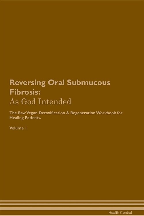 Reversing Oral Submucous Fibrosis: As God Intended the Raw Vegan Plant-Based Detoxification & Regeneration Workbook for Healing Patients. Volume 1 (Paperback)