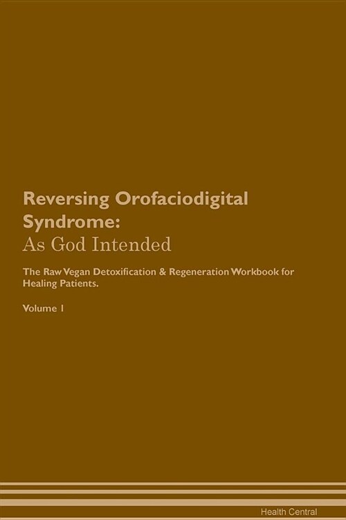 Reversing Orofaciodigital Syndrome: As God Intended the Raw Vegan Plant-Based Detoxification & Regeneration Workbook for Healing Patients. Volume 1 (Paperback)