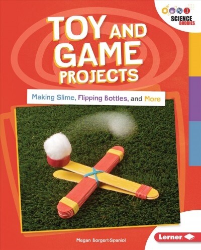 Toy and Game Projects: Making Slime, Flipping Bottles, and More (Library Binding)