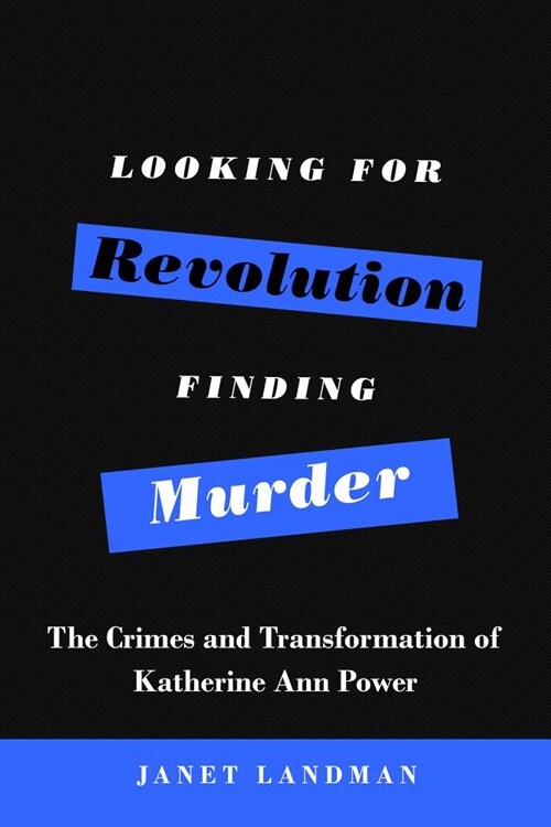 Looking for Revolution, Finding Murder: The Crimes and Transformation of Katherine Ann Power (Paperback)