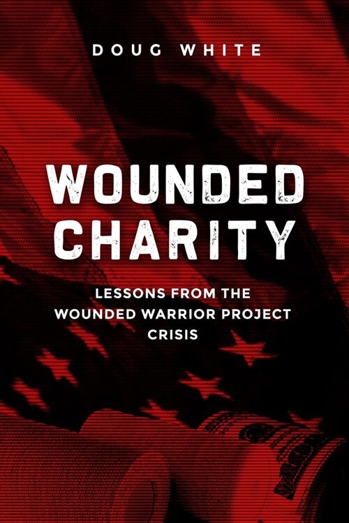 Wounded Charity: Lessons Learned from the Wounded Warrior Project Crisis (Paperback)