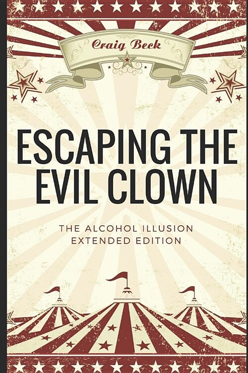 Escaping the Evil Clown: The Alcohol Illusion Extended Edition (Paperback)