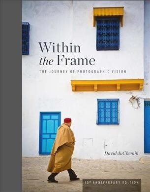 Within the Frame, 10th Anniversary Edition: The Journey of Photographic Vision (Hardcover)