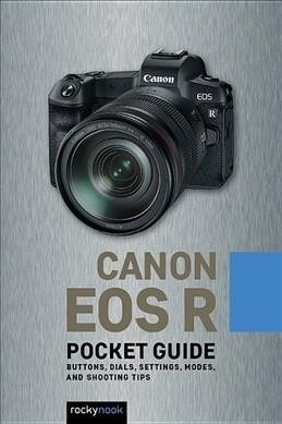 Canon EOS R: Pocket Guide: Buttons, Dials, Settings, Modes, and Shooting Tips (Spiral)