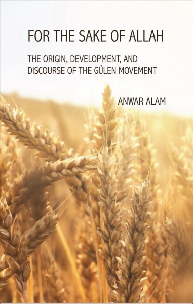 For the Sake of Allah: The Origin, Development and Discourse of the Gulen Movement (Hardcover)