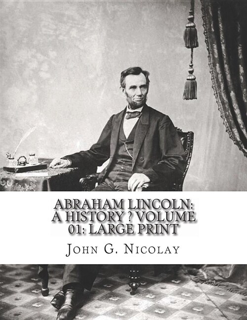 Abraham Lincoln: A History Volume 01: Large Print (Paperback)