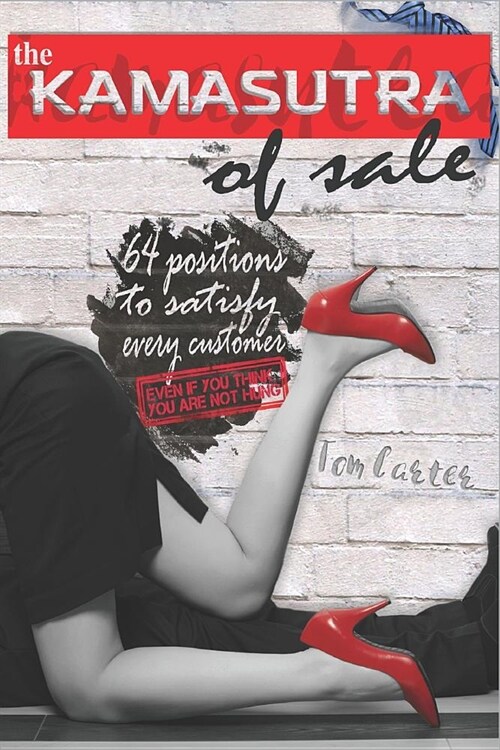 The Kamasutra of Sale: 64 Positions to Satisfy Every Costomers, Even If You Think You Are Not Hung (Paperback)