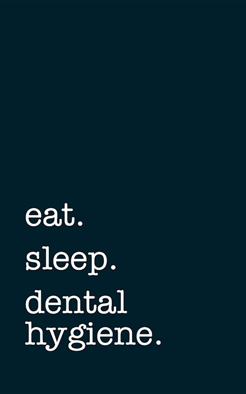 Eat. Sleep. Dental Hygiene. - Lined Notebook: Writing Journal (Paperback)