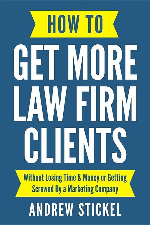 How to Get More Law Firm Clients: Without Losing Time & Money or Getting Screwed by a Marketing Company (Paperback)