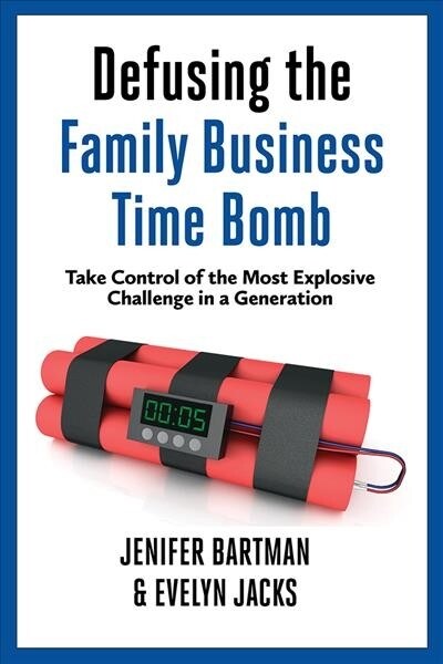 Defusing the Family Business Time Bomb: Take Control of the Most Explosive Challenge in a Generation (Paperback)