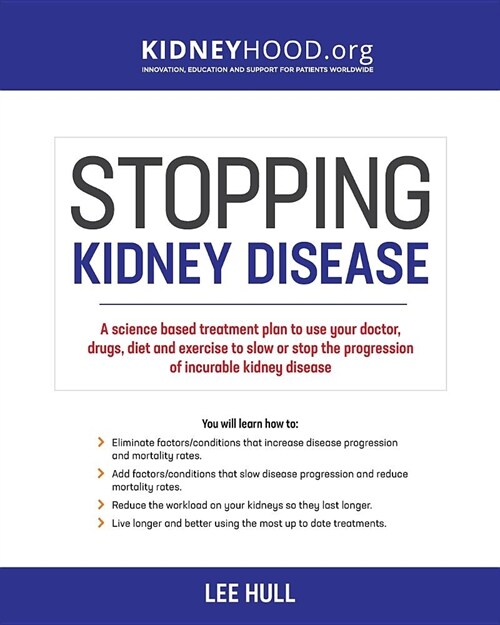Stopping Kidney Disease: A Science Based Treatment Plan to Use Your Doctor, Drugs, Diet and Exercise to Slow or Stop the Progression of Incurab (Paperback)