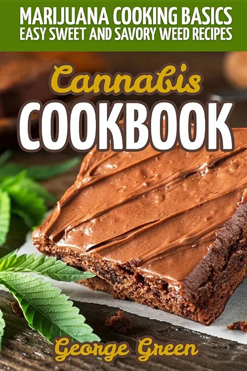 Cannabis Cookbook: Marijuana Cooking Basics - Easy Sweet and Savory Weed Recipes (Paperback)