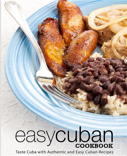 Easy Cuban Cookbook: Taste Cuba with Authentic and Easy Cuban Recipes (2nd Edition) (Paperback)