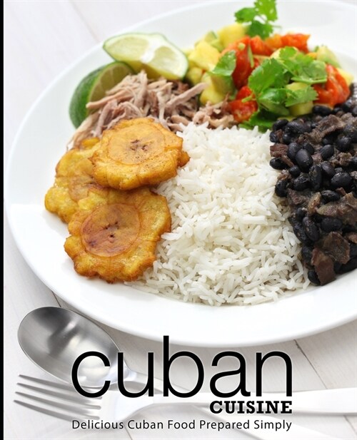 Cuban Cuisine: Delicious Cuban Food Prepared Simply (2nd Edition) (Paperback)