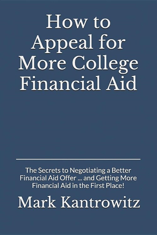 How to Appeal for More College Financial Aid: The Secrets to Negotiating a Better Financial Aid Offer ... and Getting More Financial Aid in the First (Paperback)