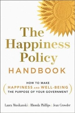 The Happiness Policy Handbook: How to Make Happiness and Well-Being the Purpose of Your Government (Paperback)