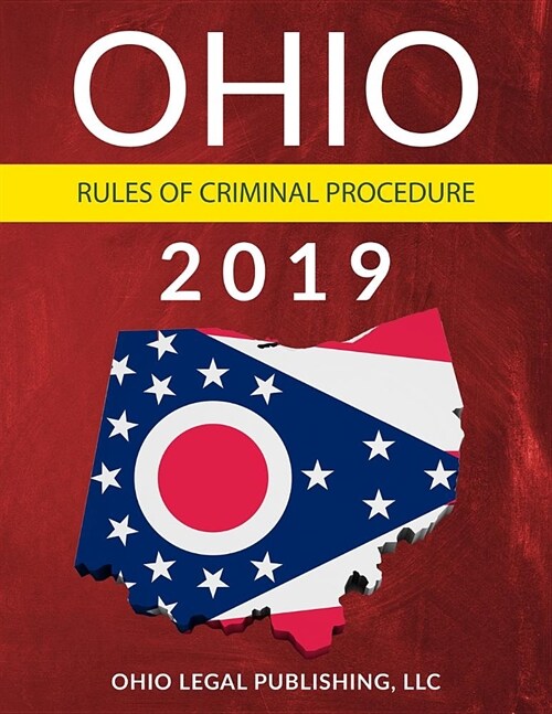 Ohio Rules of Criminal Procedure 2019: Complete Rules as Revised Through July 1, 2018 (Paperback)