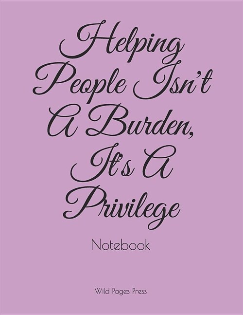 Helping People Isnt a Burden, Its a Privilege: Notebook (Paperback)