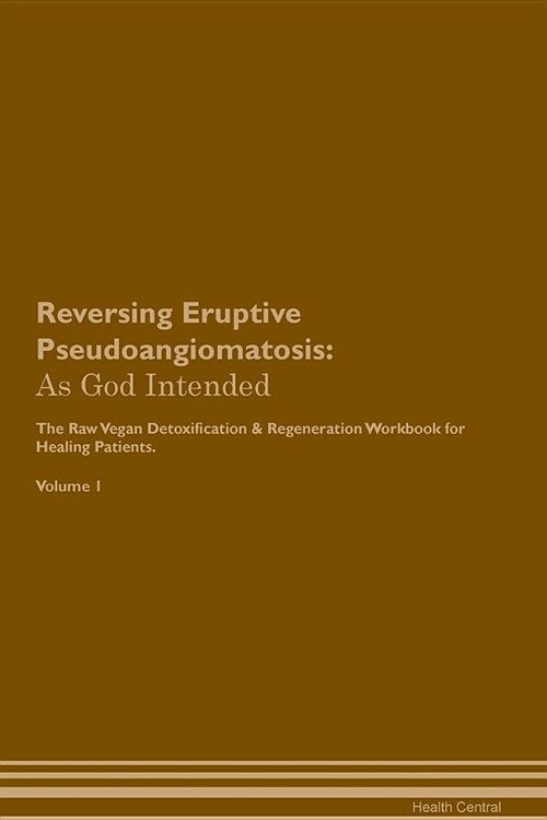 Reversing Eruptive Pseudoangiomatosis: As God Intended the Raw Vegan Plant-Based Detoxification & Regeneration Workbook for Healing Patients. Volume 1 (Paperback)