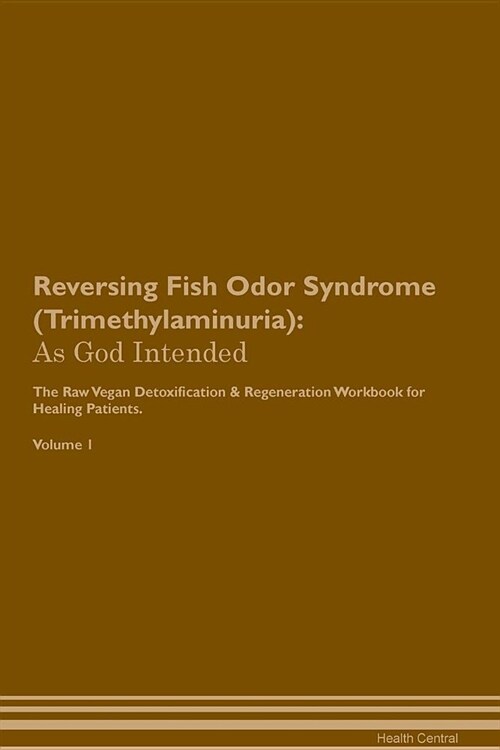 Reversing Fish Odor Syndrome (Trimethylaminuria): As God Intended the Raw Vegan Plant-Based Detoxification & Regeneration Workbook for Healing Patient (Paperback)