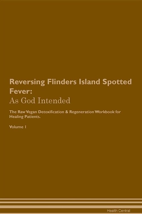 Reversing Flinders Island Spotted Fever: As God Intended the Raw Vegan Plant-Based Detoxification & Regeneration Workbook for Healing Patients. Volume (Paperback)